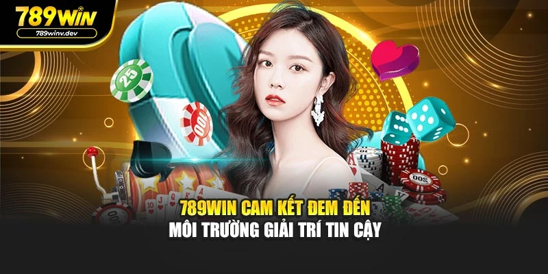 789WIN cam kết đem đến môi trường giải trí tin cậy