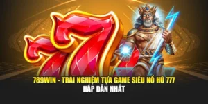 789WIN - Trải Nghiệm Tựa Game Siêu Nổ Hũ 777 Hấp Dẫn Nhất