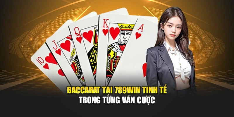 Baccarat tại 789WIN tinh tế trong từng ván cược