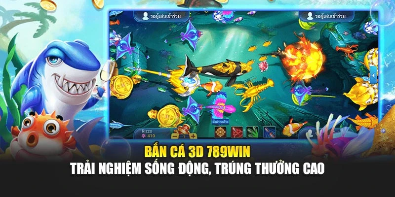 Bắn Cá 3d 789win – Trải Nghiệm Sống Động, Trúng Thưởng Cao