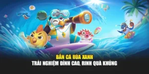 Bắn Cá Rùa Xanh - Trải Nghiệm Đỉnh Cao, Rinh Quà Khủng