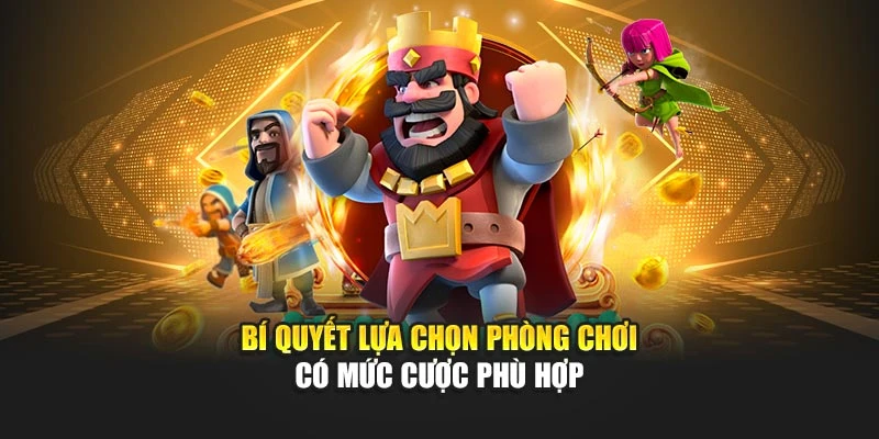 Bí quyết lựa chọn phòng chơi có mức cược phù hợp