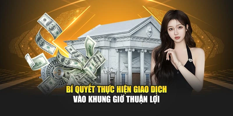 Bí quyết thực hiện giao dịch vào khung giờ thuận lợi