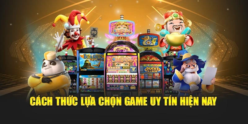 Cách thức lựa chọn game uy tín hiện nay