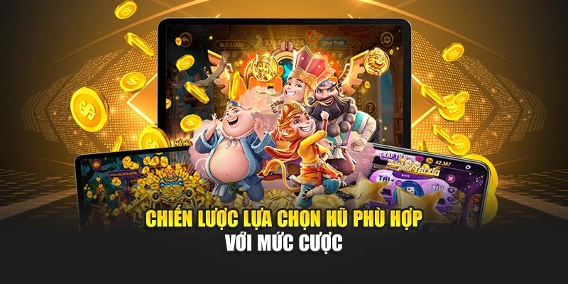 Chiến lược lựa chọn hũ phù hợp với mức cược