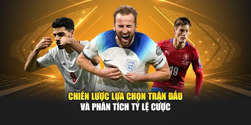 Chiến lược lựa chọn trận đấu và phân tích tỷ lệ cược