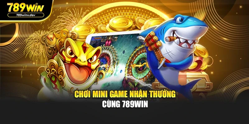 Chơi mini game nhận thưởng cùng 789WIN