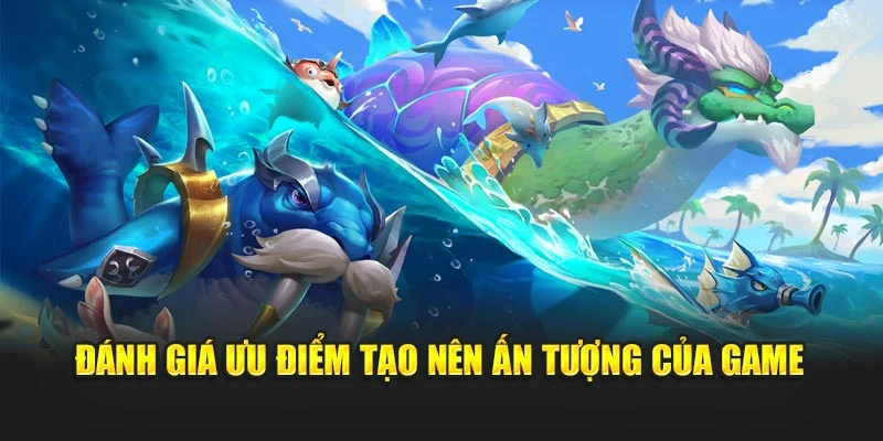 Đánh giá ưu điểm tạo nên ấn tượng của game