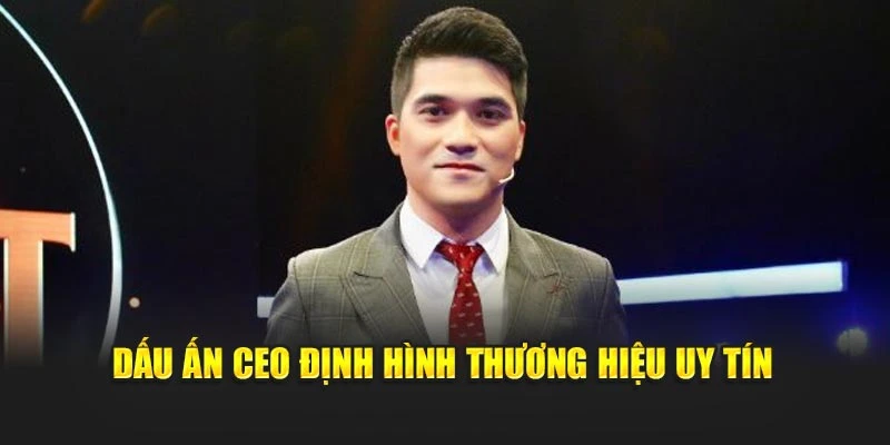Dấu ấn CEO định hình thương hiệu uy tín