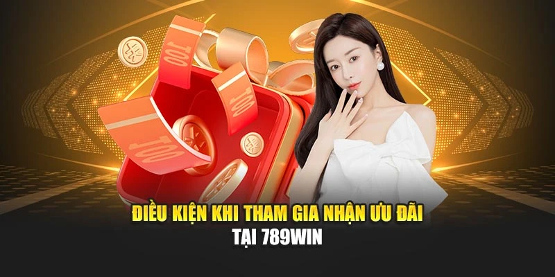 Điều kiện khi tham gia nhận ưu đãi tại 789WIN