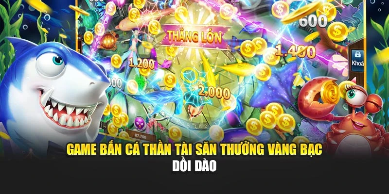 Game Bắn cá Thần Tài săn thưởng vàng bạc dồi dào
