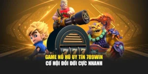 Game Nổ Hũ Uy Tín 789WIN - Cơ Hội Đổi Đời Cực Nhanh