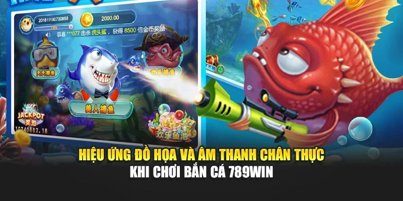 Hiệu ứng đồ họa và âm thanh chân thực khi chơi bắn cá 789WIN