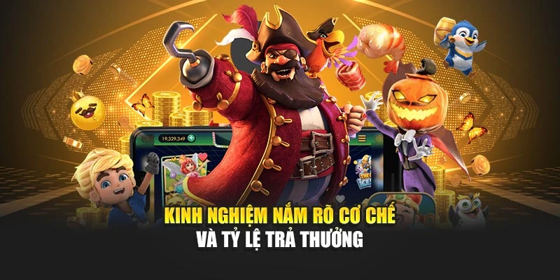 Kinh nghiệm nắm rõ cơ chế và tỷ lệ trả thưởng
