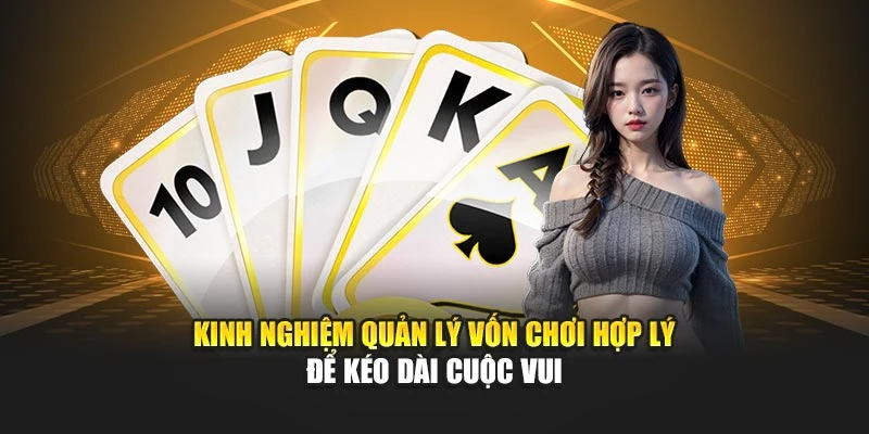 Kinh nghiệm quản lý vốn chơi hợp lý để kéo dài cuộc vui