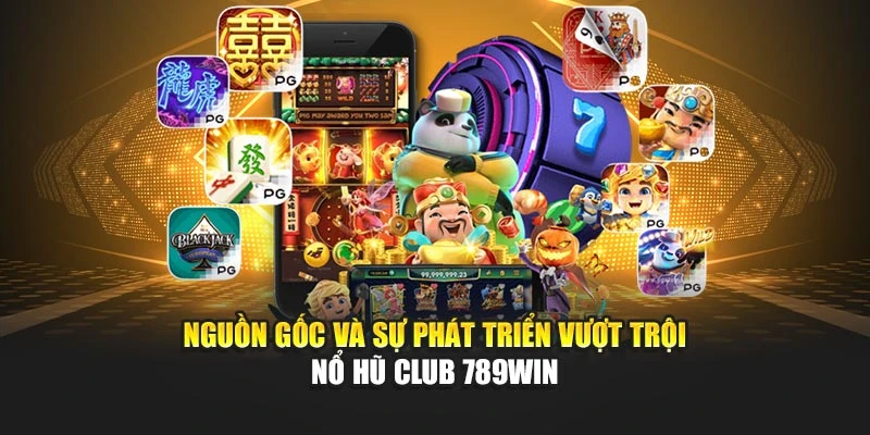 Nguồn gốc và sự phát triển vượt trội nổ hũ club 789WIN