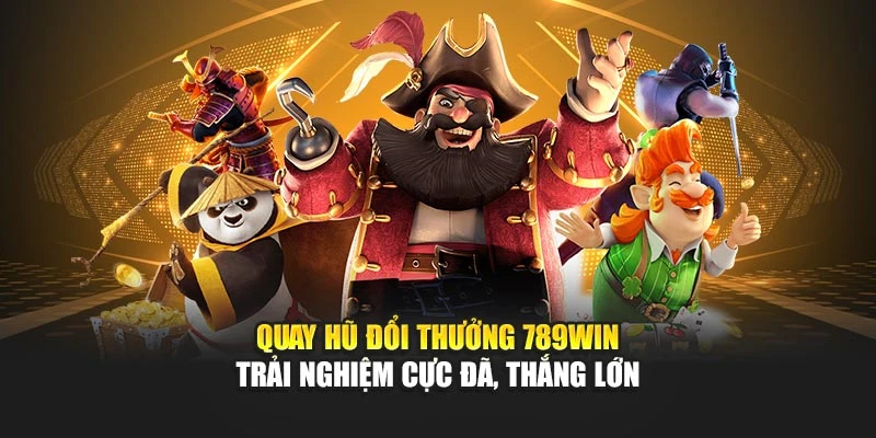 Quay Hũ Đổi Thưởng 789win – Trải Nghiệm Cực Đã, Thắng Lớn