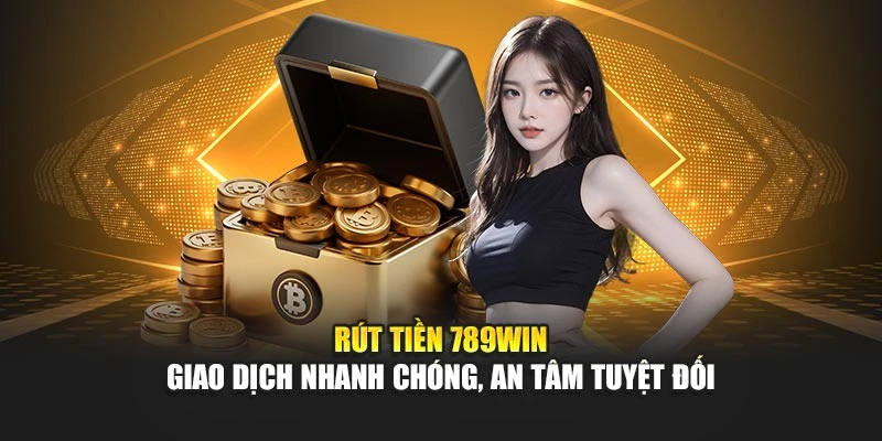 Rút Tiền 789win – Giao Dịch Nhanh Chóng, An Tâm Tuyệt Đối