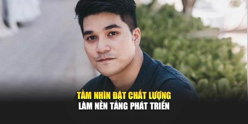 Tầm nhìn đặt chất lượng làm nền tảng phát triển