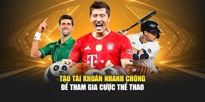 Tạo tài khoản nhanh chóng để tham gia cược thể thao
