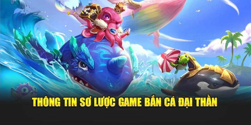 Thông tin sơ lược game bắn cá Đại Thần