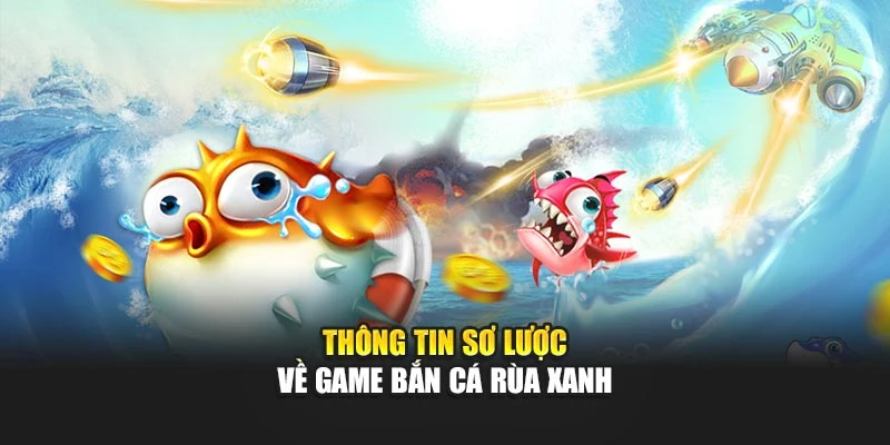 Thông tin sơ lược về game bắn cá rùa xanh