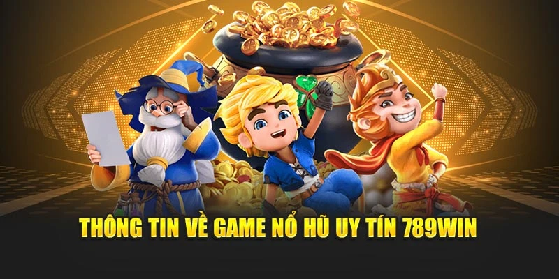 Thông tin về game nổ hũ uy tín 789WIN