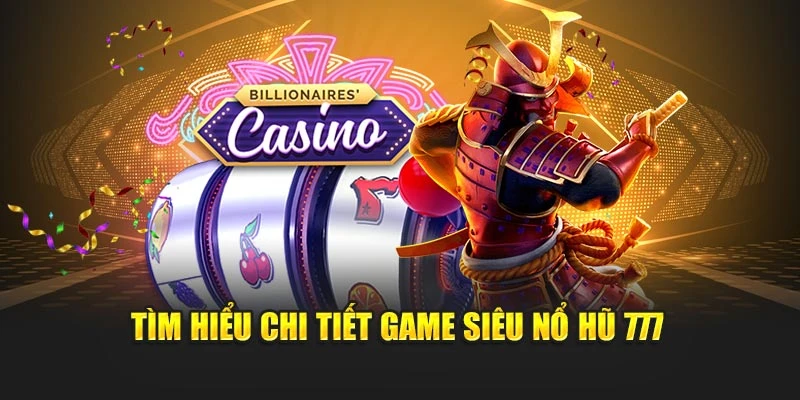 Tìm hiểu chi tiết game siêu nổ hũ 777