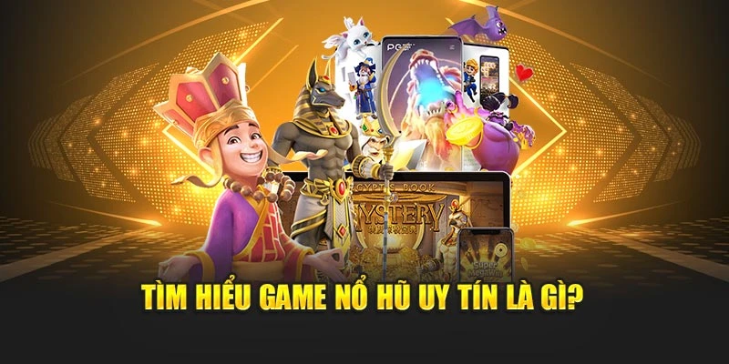 Tìm hiểu game nổ hũ uy tín là gì?