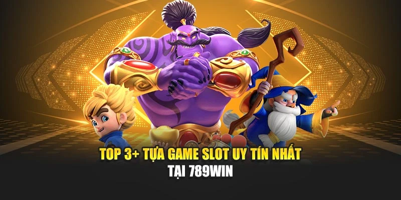 Top 3+ tựa game slot uy tín nhất tại 789WIN