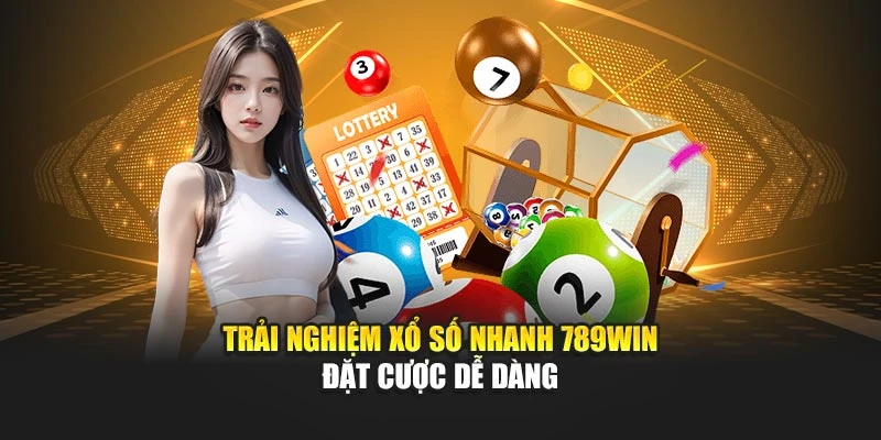 Trải Nghiệm Xổ Số Nhanh 789WIN - Đặt Cược Dễ Dàng