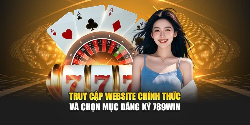 Truy cập website chính thức và chọn mục đăng ký 789WIN