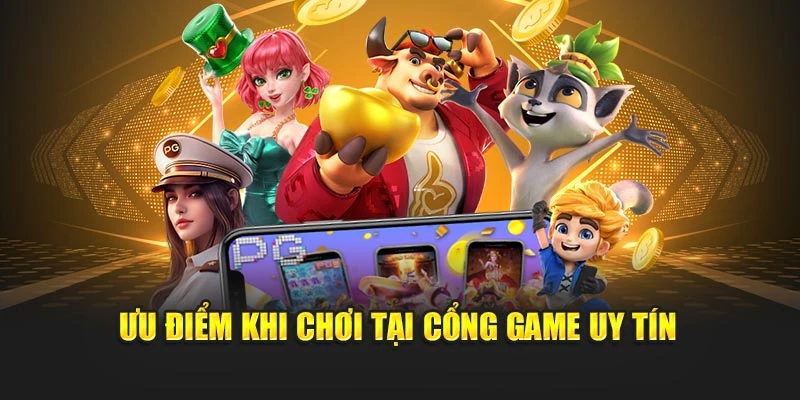 Ưu điểm khi chơi tại cổng game uy tín